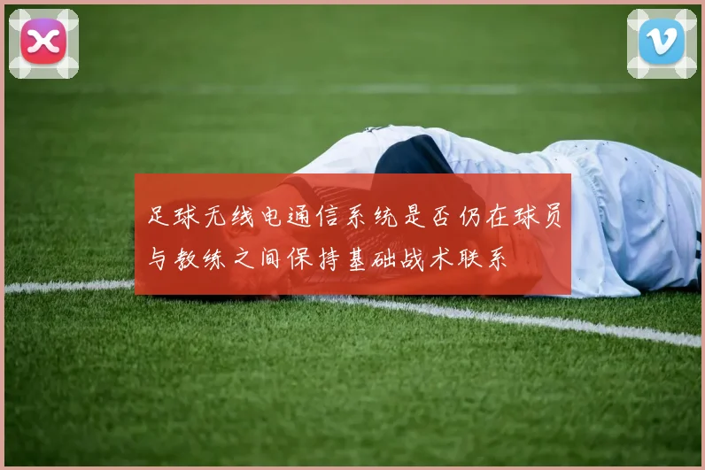 足球无线电通信系统是否仍在球员与教练之间保持基础战术联系