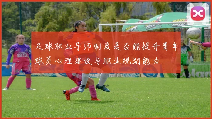 足球职业导师制度是否能提升青年球员心理建设与职业规划能力