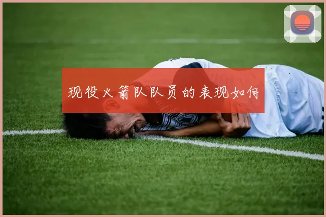 现役火箭队队员的表现如何